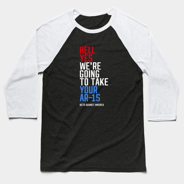 Beto AGAINST America HELL YES AR-15 Baseball T-Shirt by erock